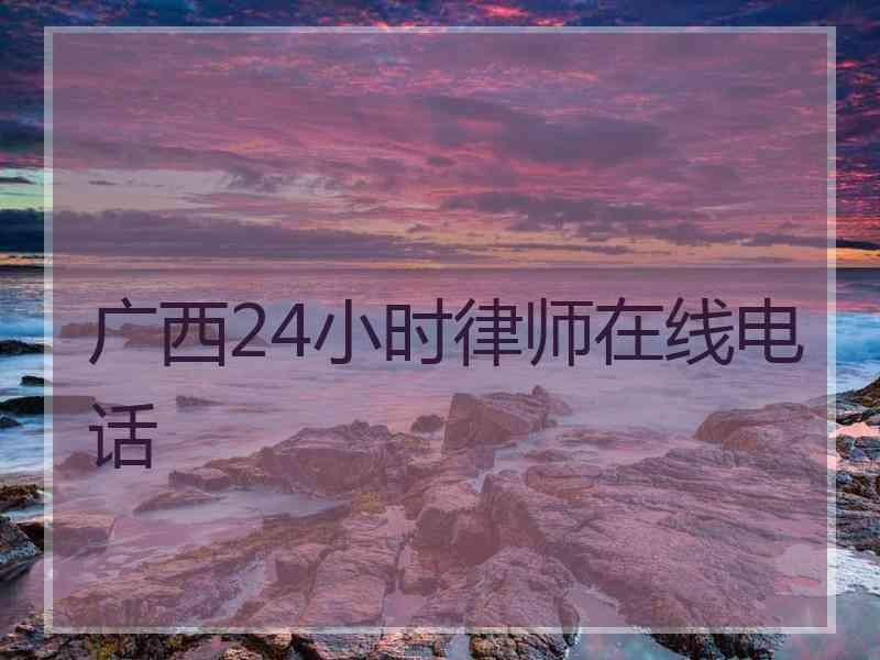 广西24小时律师在线电话