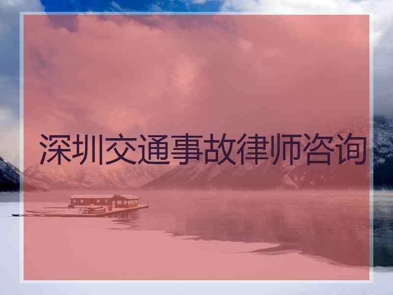 深圳交通事故律师咨询