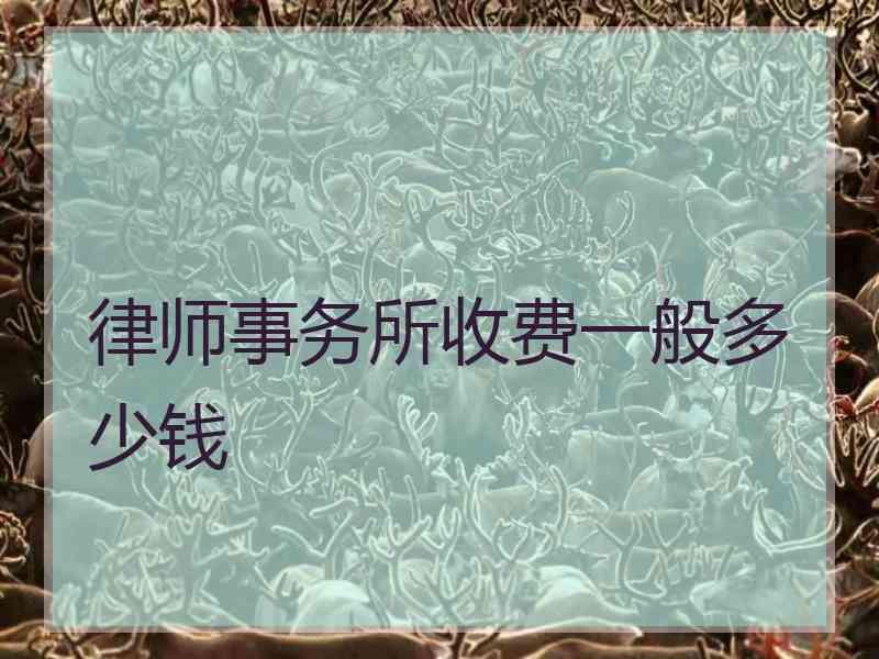 律师事务所收费一般多少钱