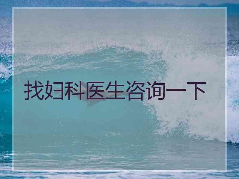 找妇科医生咨询一下