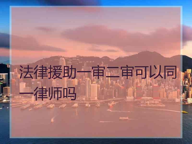 法律援助一审二审可以同一律师吗