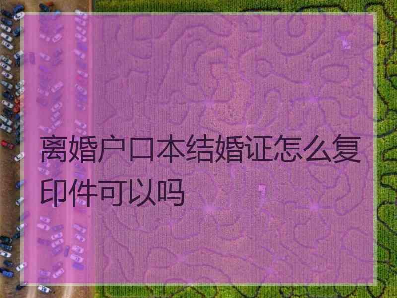 离婚户口本结婚证怎么复印件可以吗