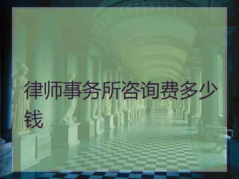 律师事务所咨询费多少钱