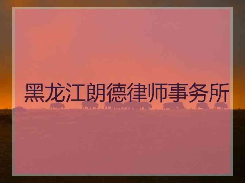 黑龙江朗德律师事务所