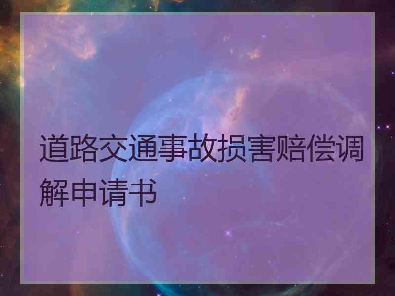 道路交通事故损害赔偿调解申请书