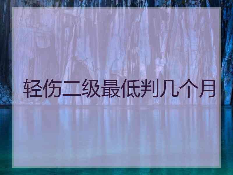 轻伤二级最低判几个月