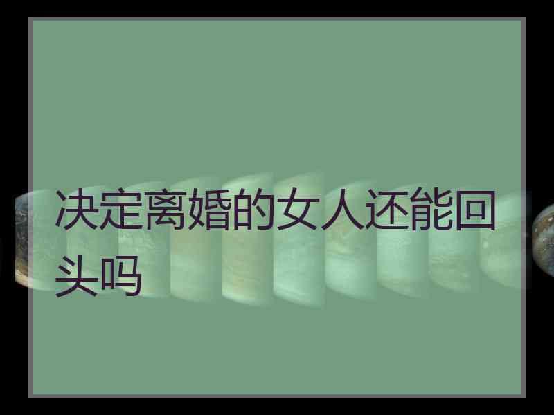 决定离婚的女人还能回头吗