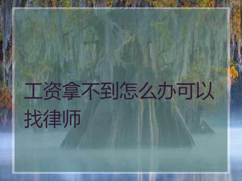 工资拿不到怎么办可以找律师