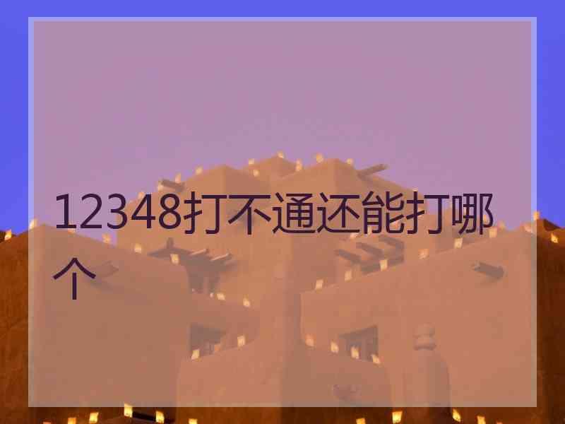 12348打不通还能打哪个