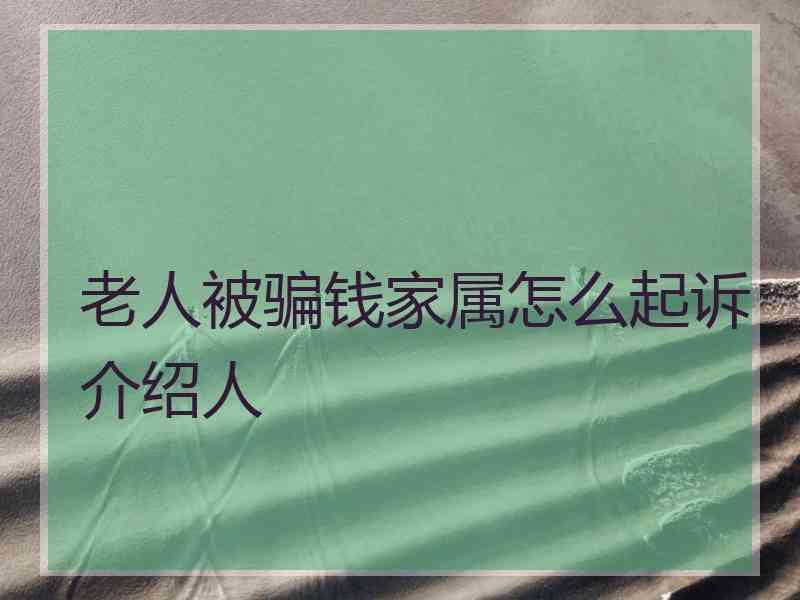 老人被骗钱家属怎么起诉介绍人