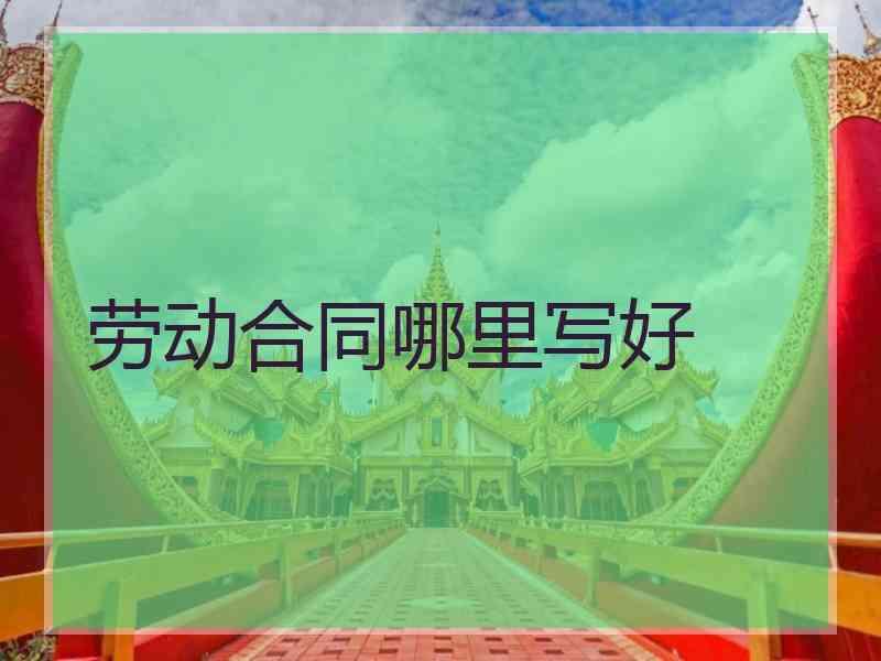 劳动合同哪里写好