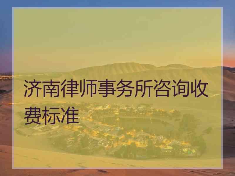 济南律师事务所咨询收费标准