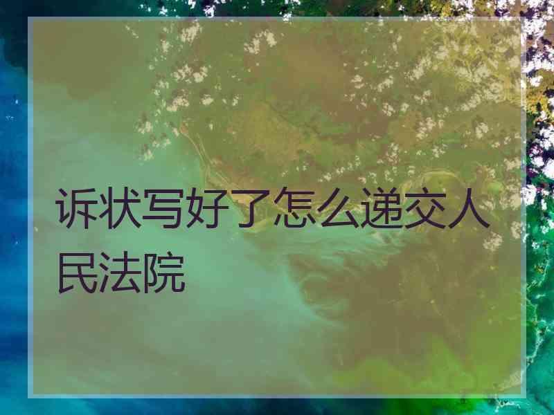 诉状写好了怎么递交人民法院