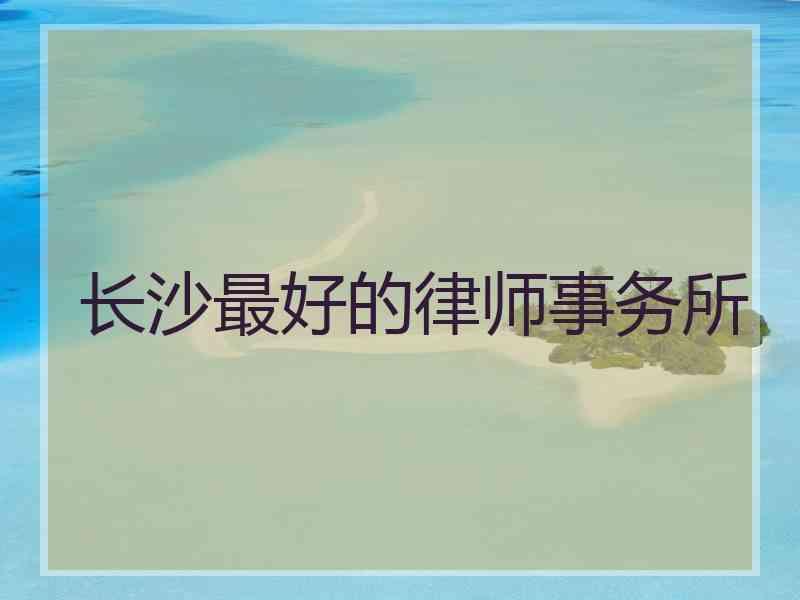 长沙最好的律师事务所