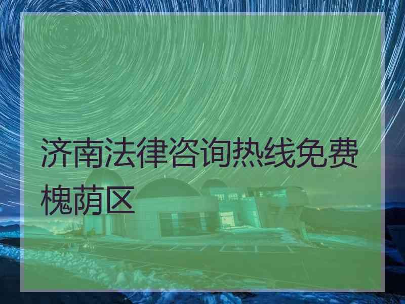 济南法律咨询热线免费槐荫区