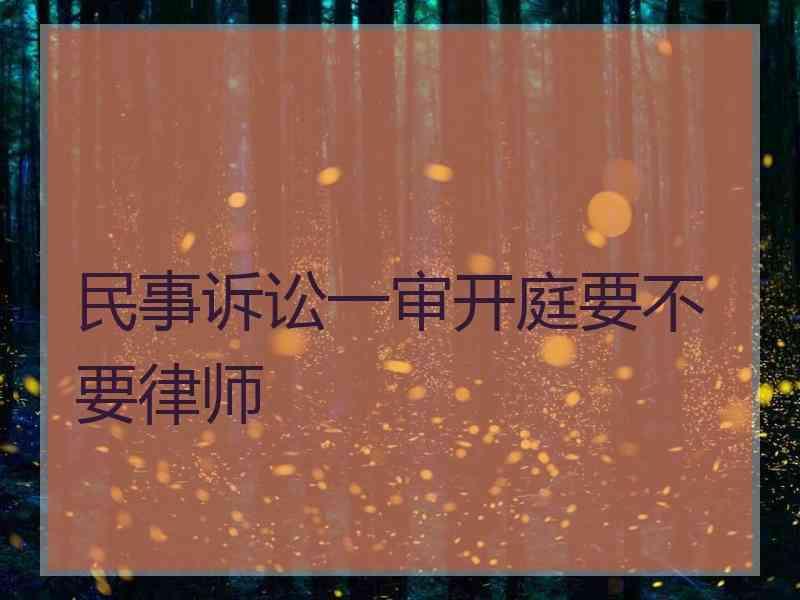 民事诉讼一审开庭要不要律师