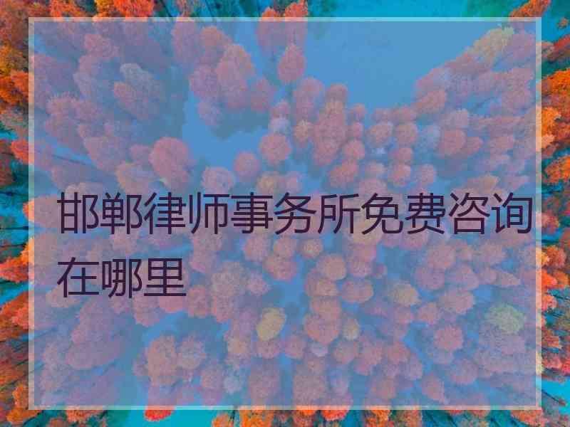 邯郸律师事务所免费咨询在哪里