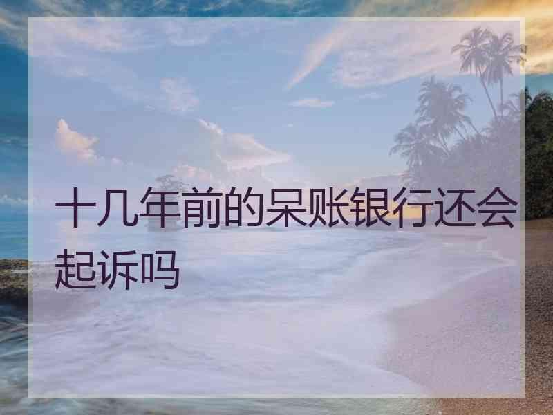 十几年前的呆账银行还会起诉吗