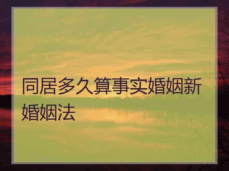 同居多久算事实婚姻新婚姻法
