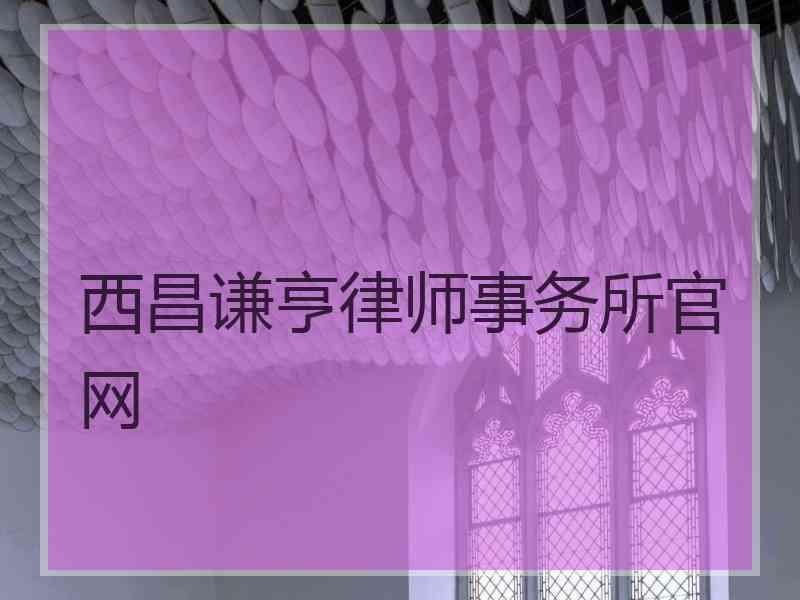 西昌谦亨律师事务所官网