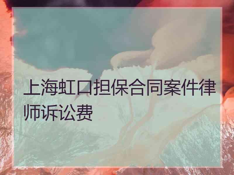 上海虹口担保合同案件律师诉讼费