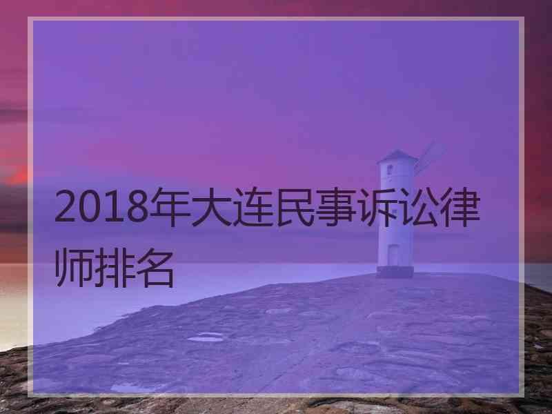 2018年大连民事诉讼律师排名