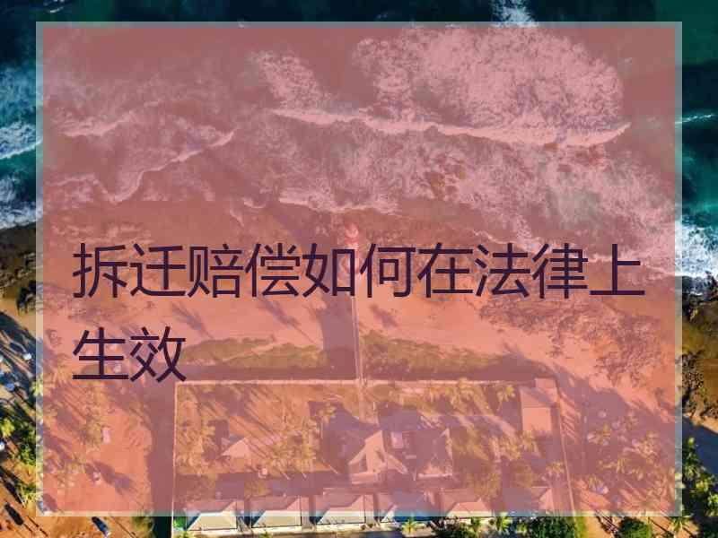 拆迁赔偿如何在法律上生效