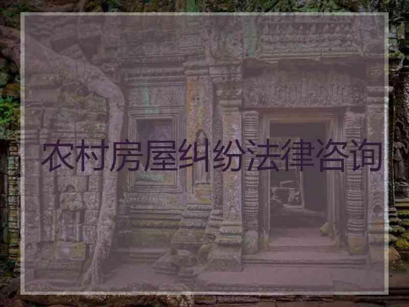 农村房屋纠纷法律咨询