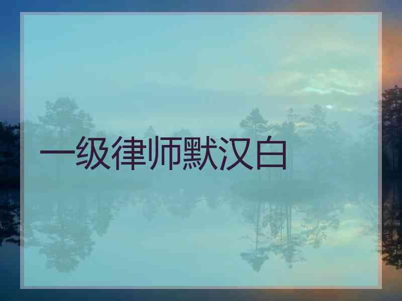 一级律师默汉白