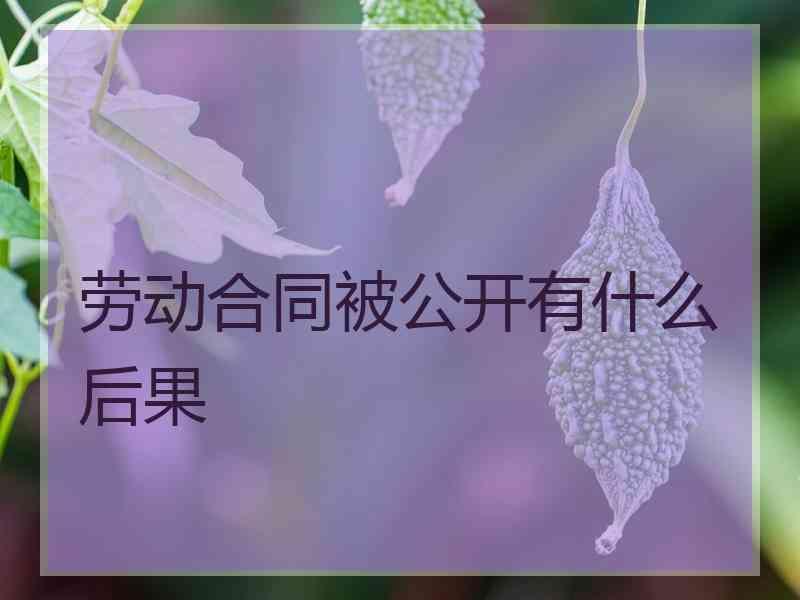 劳动合同被公开有什么后果