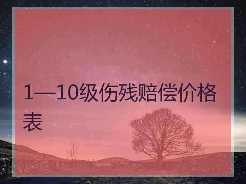 1—10级伤残赔偿价格表