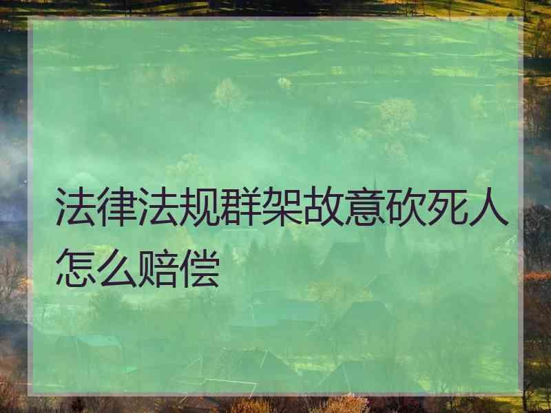 法律法规群架故意砍死人怎么赔偿