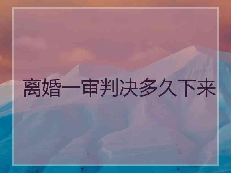 离婚一审判决多久下来