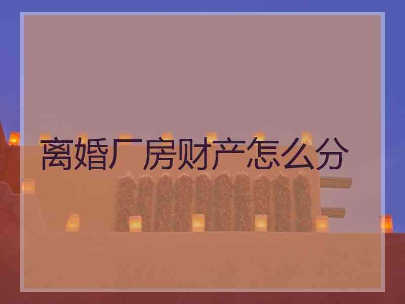离婚厂房财产怎么分