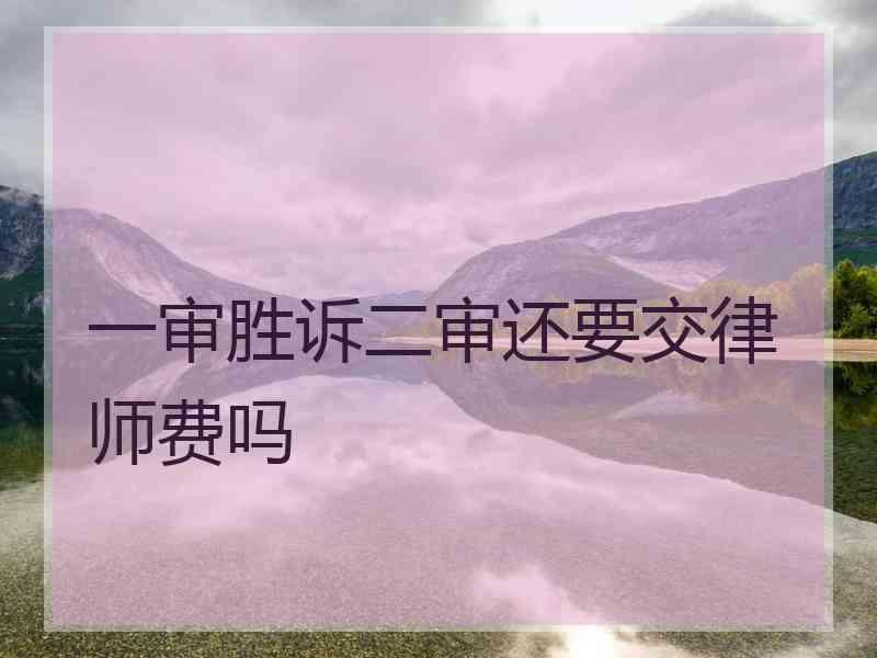 一审胜诉二审还要交律师费吗