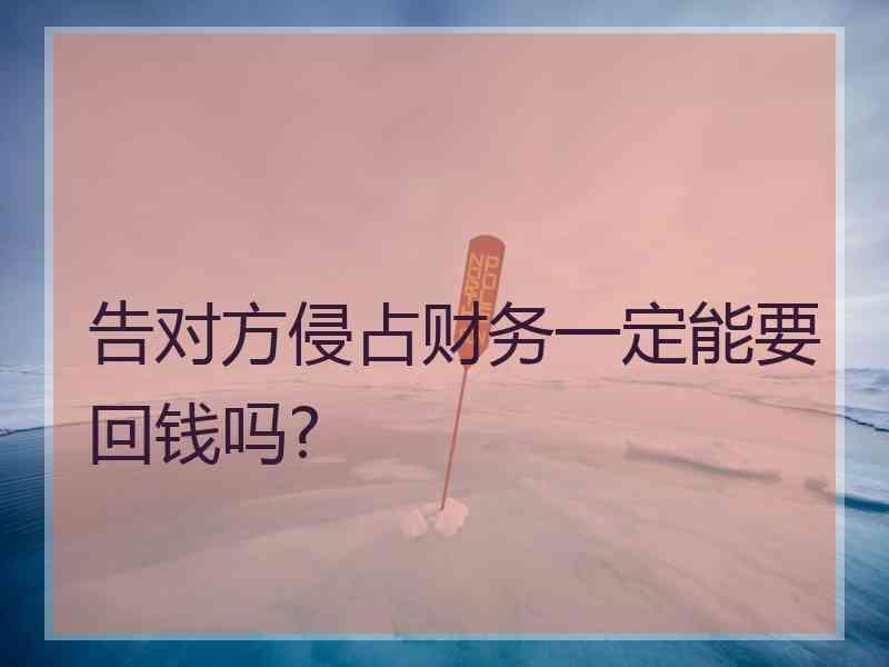 告对方侵占财务一定能要回钱吗?