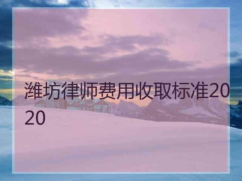 潍坊律师费用收取标准2020