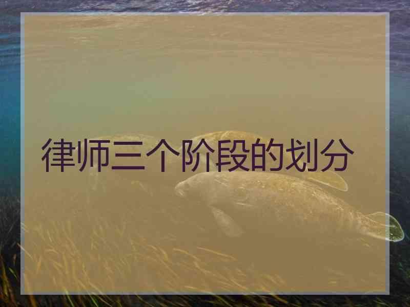律师三个阶段的划分