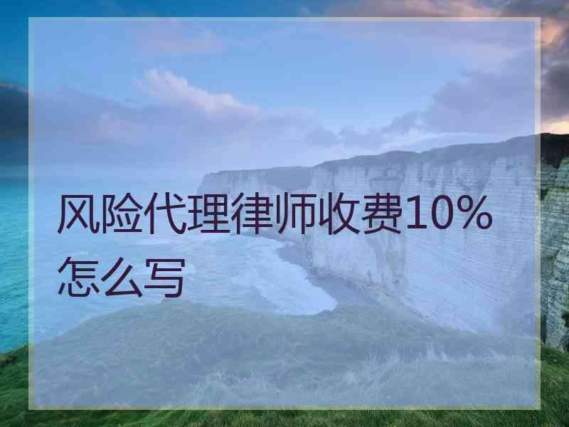 风险代理律师收费10%怎么写