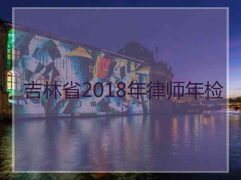 吉林省2018年律师年检