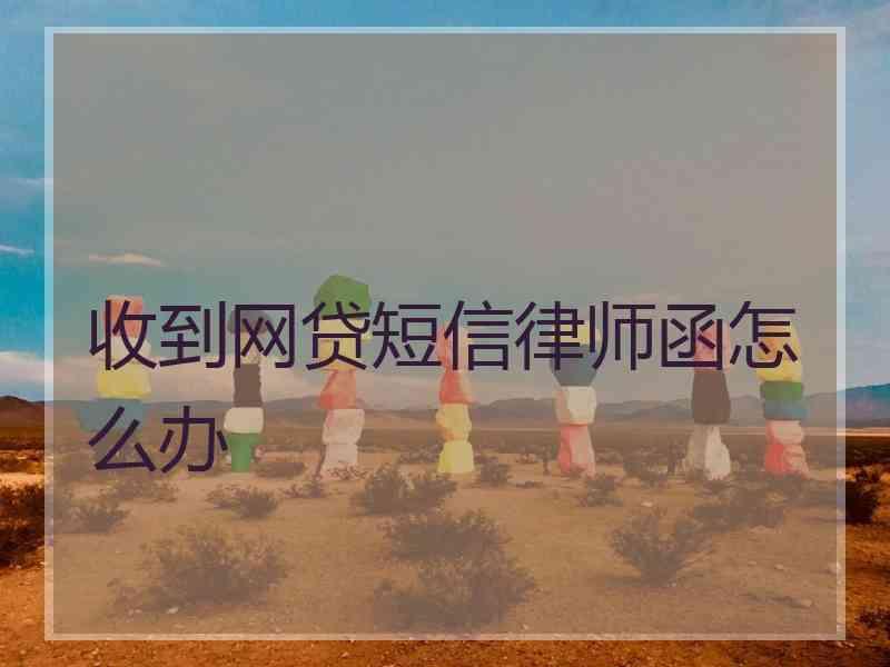 收到网贷短信律师函怎么办