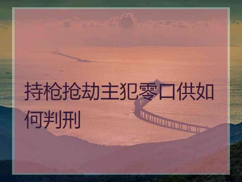持枪抢劫主犯零口供如何判刑