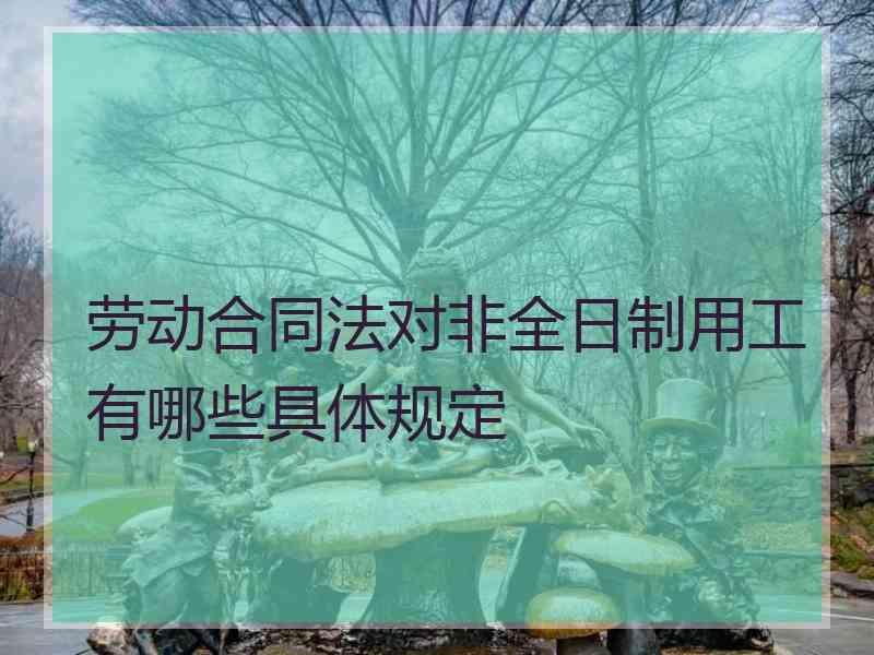 劳动合同法对非全日制用工有哪些具体规定