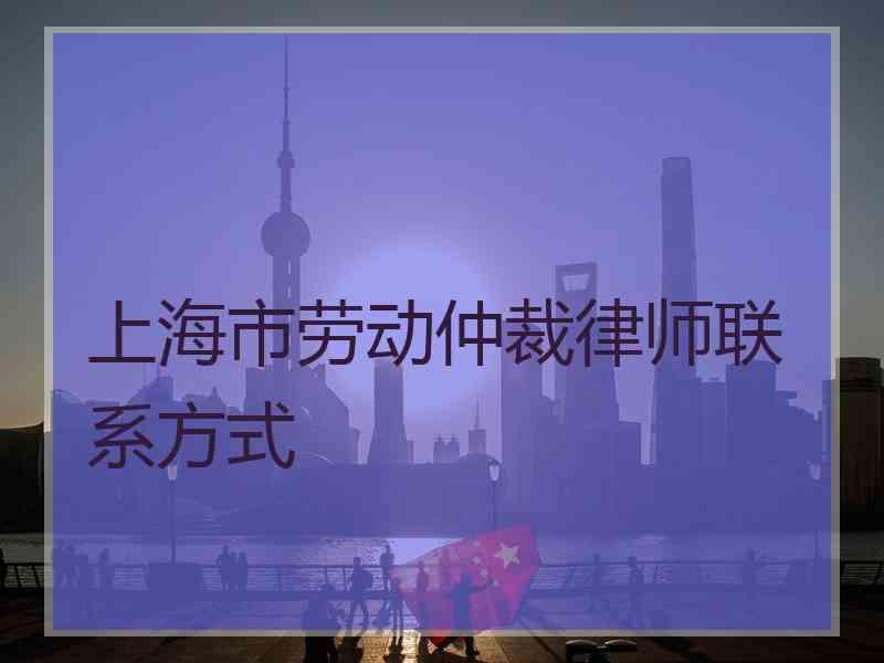 上海市劳动仲裁律师联系方式