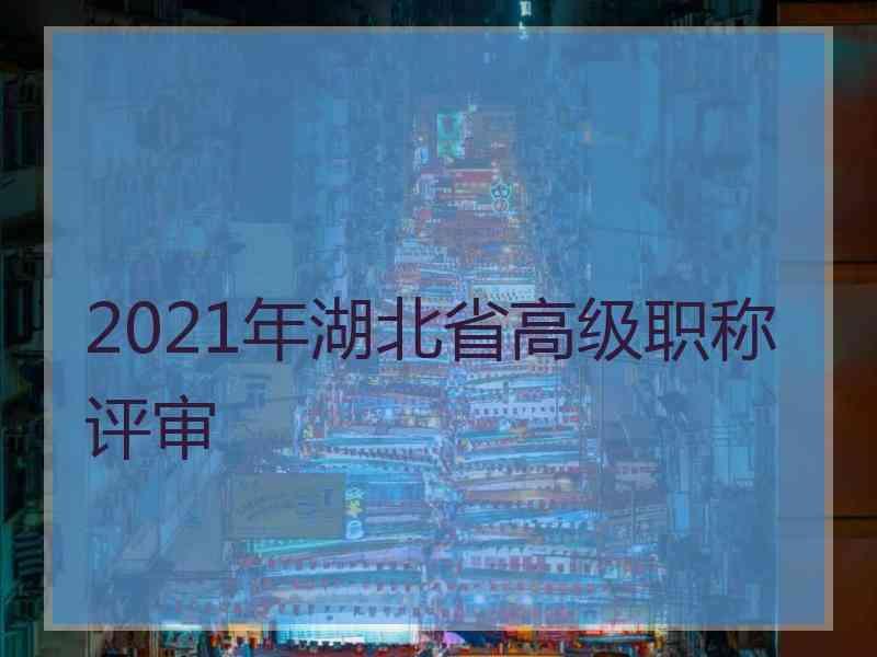 2021年湖北省高级职称评审