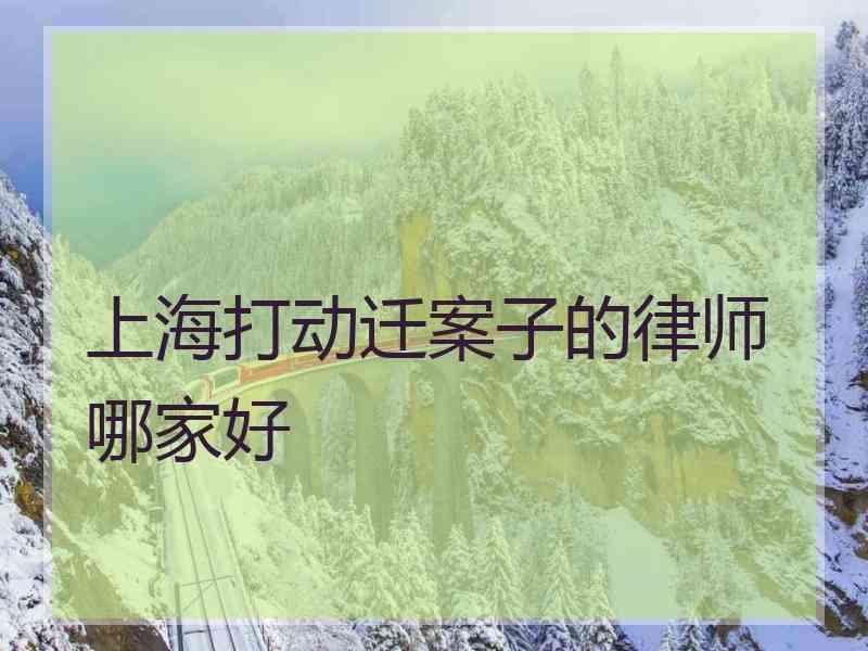 上海打动迁案子的律师哪家好