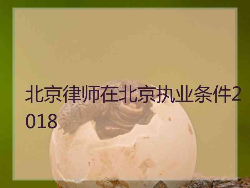 北京律师在北京执业条件2018