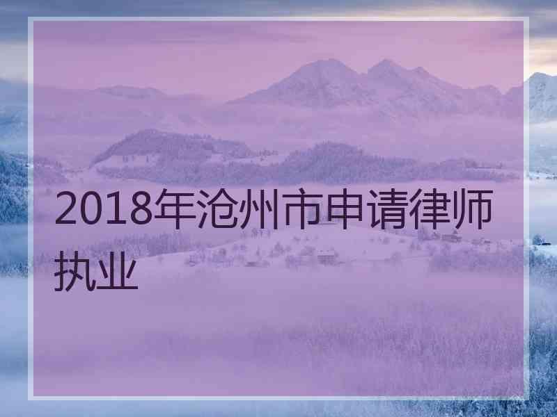 2018年沧州市申请律师执业