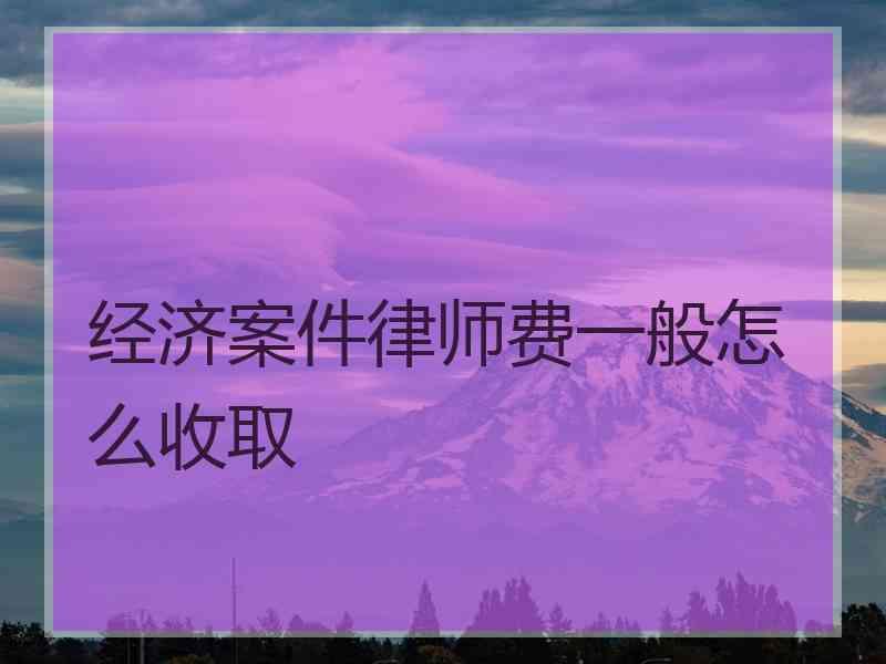 经济案件律师费一般怎么收取
