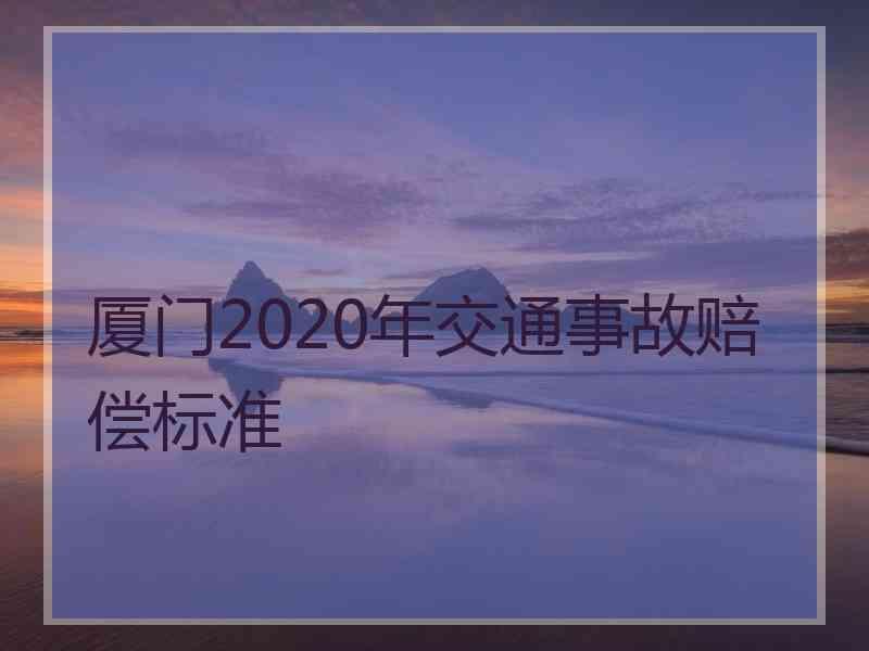 厦门2020年交通事故赔偿标准